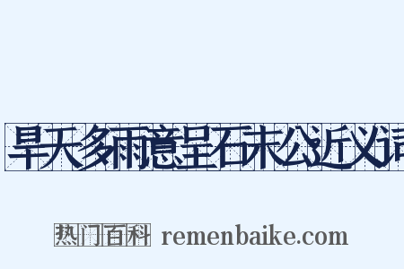 旱天多雨意呈石末公近义词是什么意思的图片